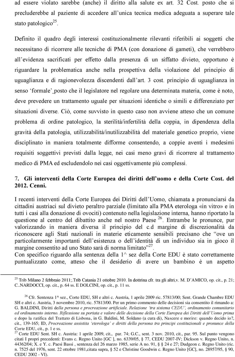 sacrificati per effetto dalla presenza di un siffatto divieto, opportuno è riguardare la problematica anche nella prospettiva della violazione del principio di uguaglianza e di ragionevolezza