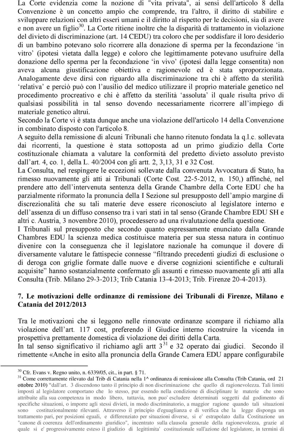 La Corte ritiene inoltre che la disparità di trattamento in violazione del divieto di discriminazione (art.