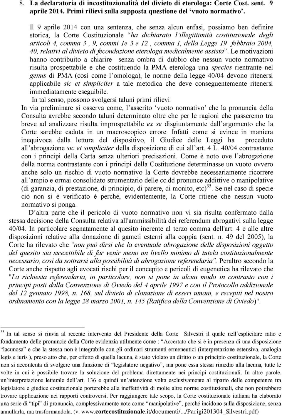 e 12, comma 1, della Legge 19 febbraio 2004, 40, relativi al divieto di fecondazione eterologa medicalmente assista.