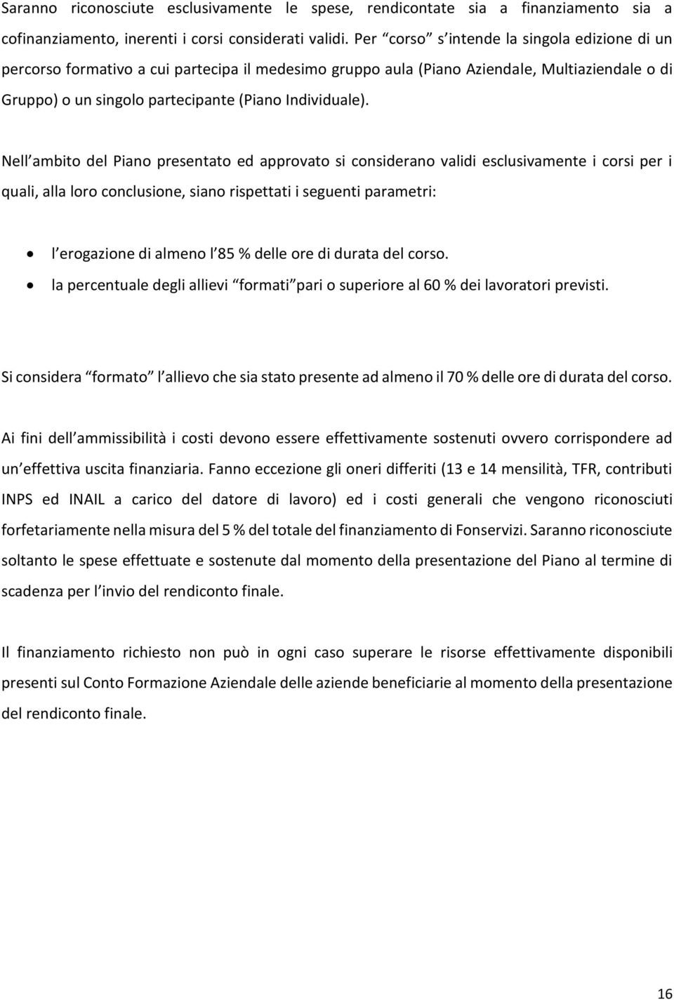 Nell ambito del Piano presentato ed approvato si considerano validi esclusivamente i corsi per i quali, alla loro conclusione, siano rispettati i seguenti parametri: l erogazione di almeno l 85 %