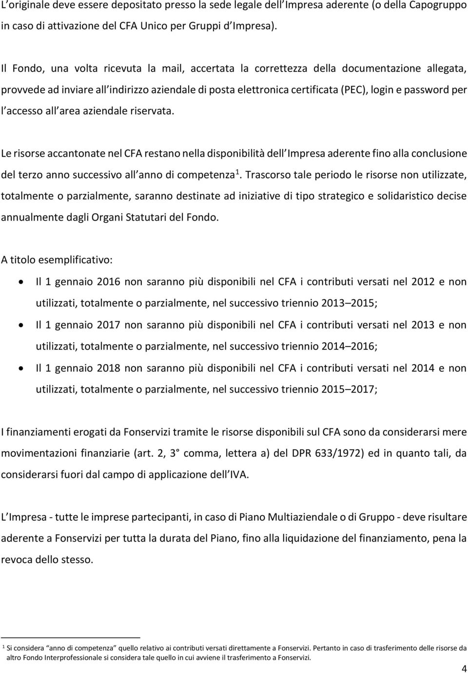 l accesso all area aziendale riservata. Le risorse accantonate nel CFA restano nella disponibilità dell Impresa aderente fino alla conclusione del terzo anno successivo all anno di competenza 1.