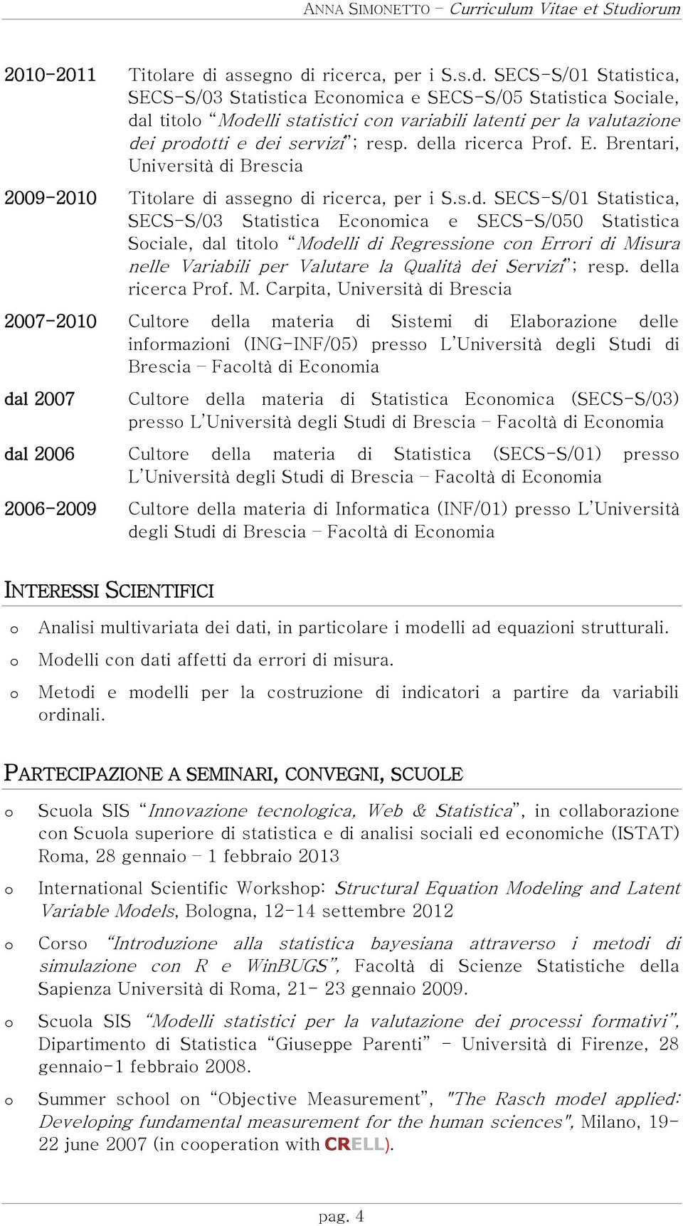 assegn di ricerca, per i S.s.d. SECS-S/01 Statistica, SECS-S/03 Statistica Ecnmica e SECS-S/05 Statistica Sciale, dal titl Mdelli statistici cn variabili latenti per la valutazine dei prdtti e dei servizi ; resp.