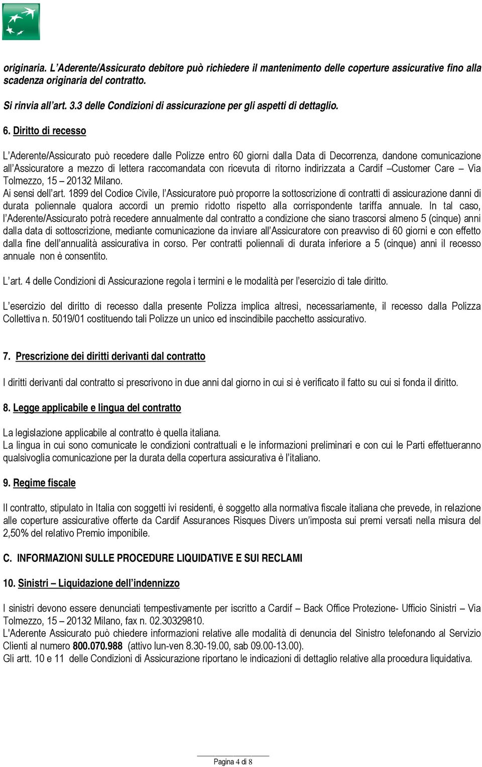 Diritto di recesso L Aderente/Assicurato può recedere dalle Polizze entro 60 giorni dalla Data di Decorrenza, dandone comunicazione all Assicuratore a mezzo di lettera raccomandata con ricevuta di