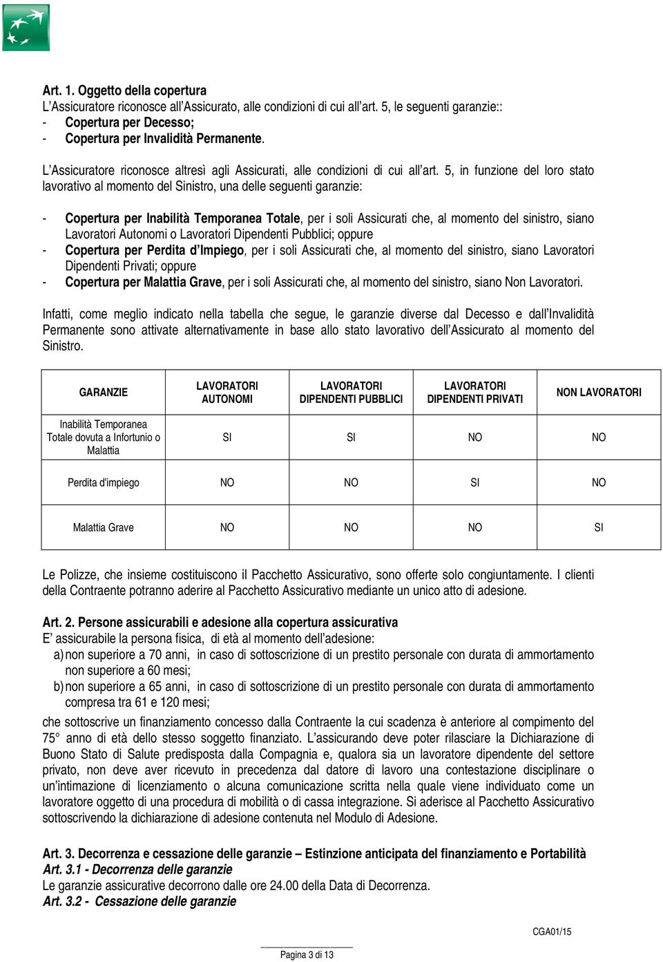 5, in funzione del loro stato lavorativo al momento del Sinistro, una delle seguenti garanzie: - Copertura per Inabilità Temporanea Totale, per i soli Assicurati che, al momento del sinistro, siano