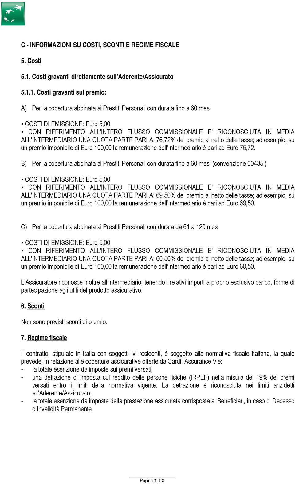 1. Costi gravanti sul premio: A) Per la copertura abbinata ai Prestiti Personali con durata fino a 60 mesi COSTI DI EMISSIONE: Euro 5,00 CON RIFERIMENTO ALL'INTERO FLUSSO COMMISSIONALE E'