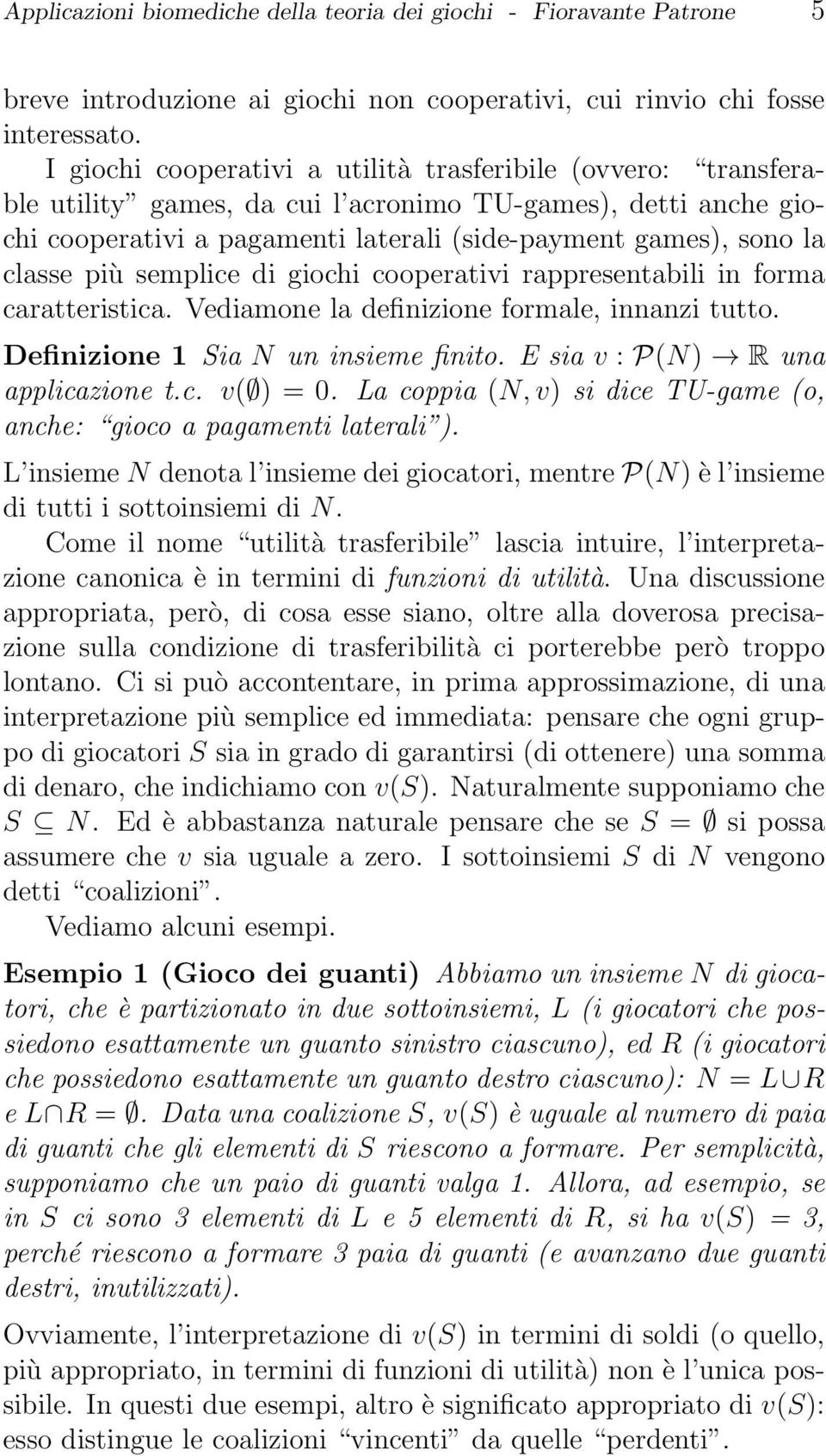 più semplice di giochi cooperativi rappresentabili in forma caratteristica. Vediamone la definizione formale, innanzi tutto. Definizione 1 Sia N un insieme finito. E sia v : P(N) R una applicazione t.