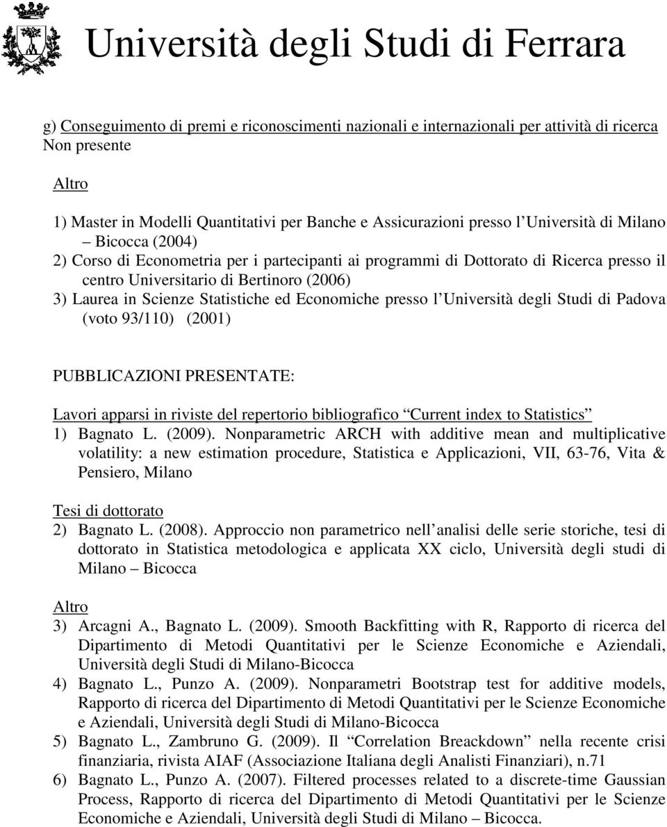 presso l Università degli Studi di Padova (voto 93/110) (2001) PUBBLICAZIONI PRESENTATE: Lavori apparsi in riviste del repertorio bibliografico Current index to Statistics 1) Bagnato L. (2009).