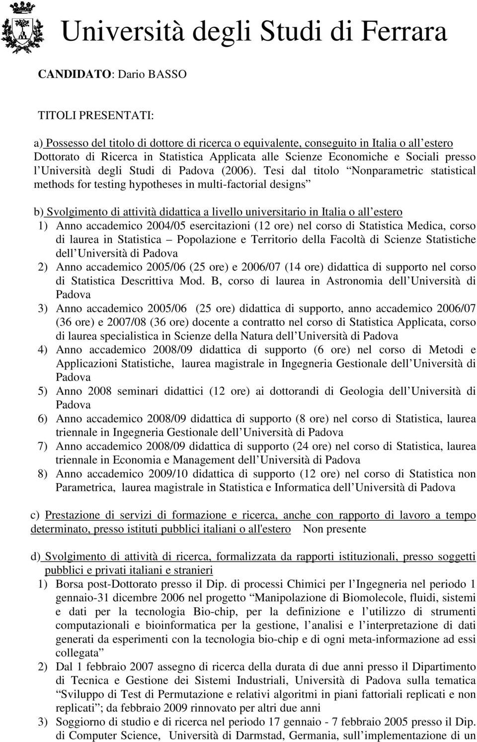 Tesi dal titolo Nonparametric statistical methods for testing hypotheses in multi-factorial designs b) Svolgimento di attività didattica a livello universitario in Italia o all estero 1) Anno