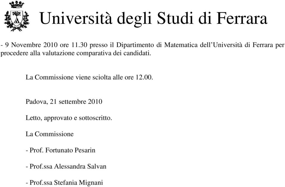 valutazione comparativa dei candidati. La Commissione viene sciolta alle ore 12.00.