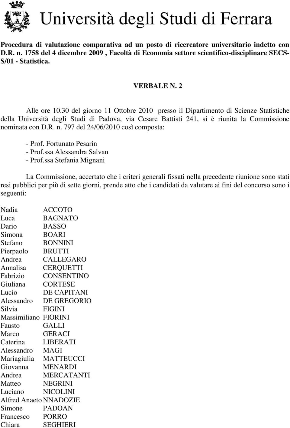 30 del giorno 11 Ottobre 2010 presso il Dipartimento di Scienze Statistiche della Università degli Studi di Padova, via Cesare Battisti 241, si è riunita la Commissione no