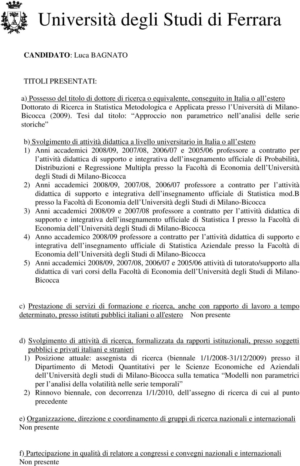 Tesi dal titolo: Approccio non parametrico nell analisi delle serie storiche b) Svolgimento di attività didattica a livello universitario in Italia o all estero 1) Anni accademici 2008/09, 2007/08,