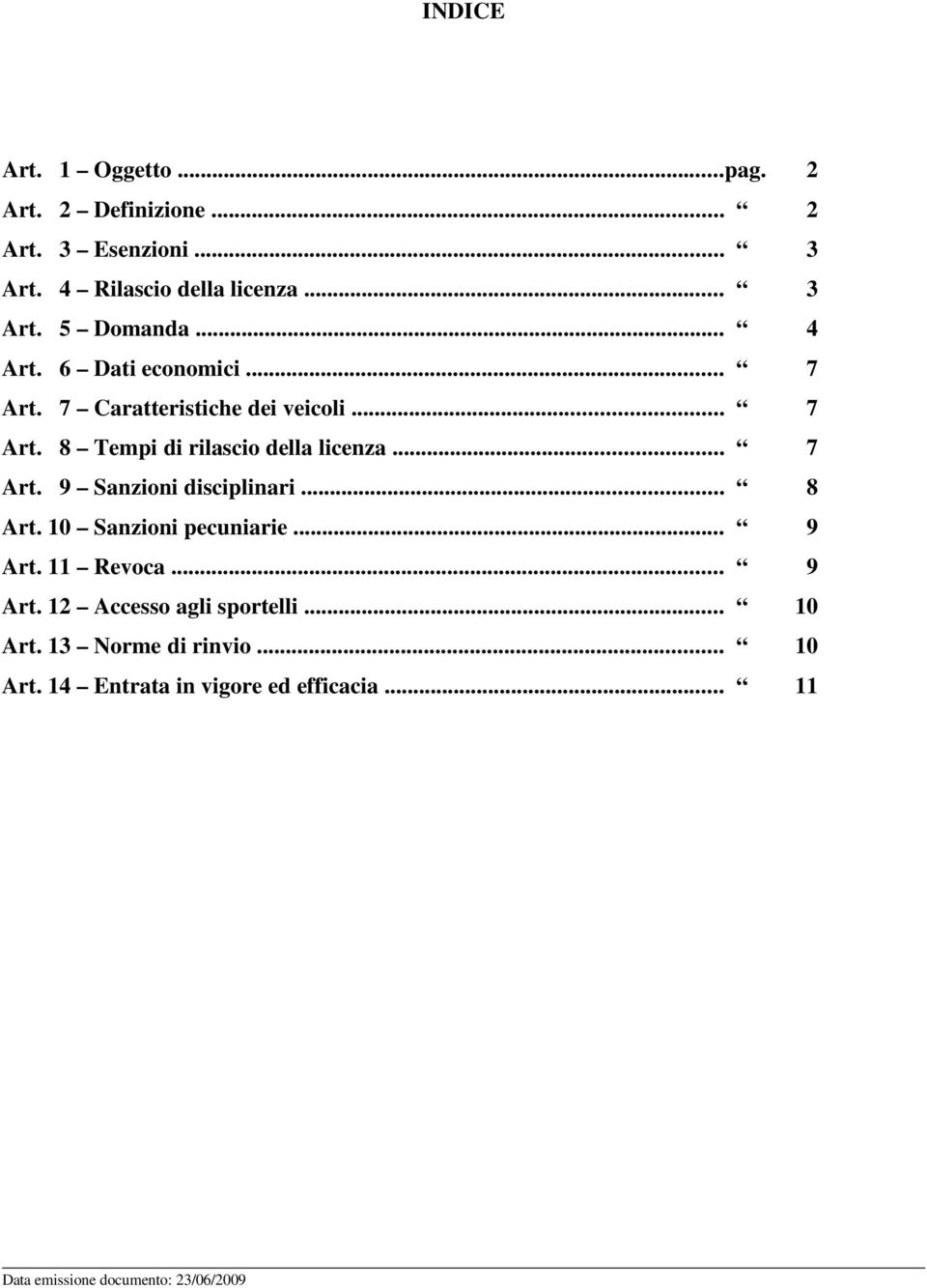 .. 8 Art. 10 Sanzioni pecuniarie... 9 Art. 11 Revoca... 9 Art. 12 Accesso agli sportelli... 10 Art. 13 Norme di rinvio.