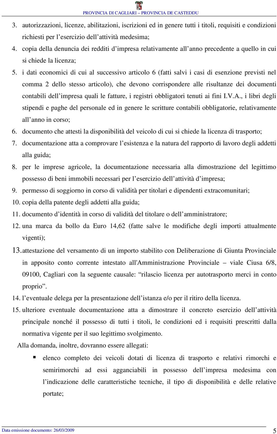 i dati economici di cui al successivo articolo 6 (fatti salvi i casi di esenzione previsti nel comma 2 dello stesso articolo), che devono corrispondere alle risultanze dei documenti contabili dell