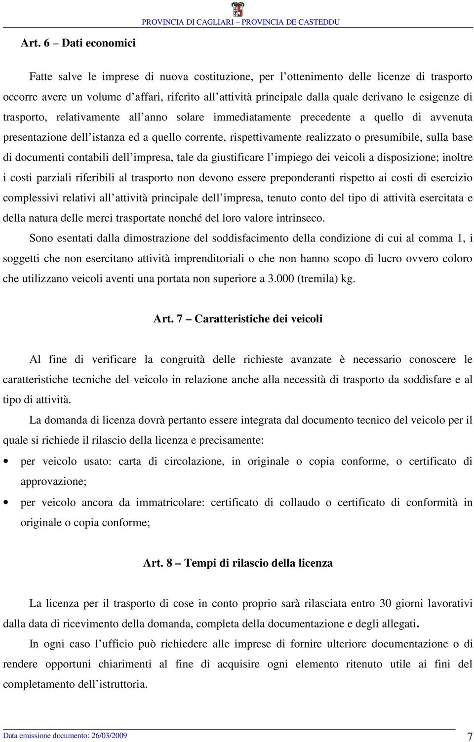 presumibile, sulla base di documenti contabili dell impresa, tale da giustificare l impiego dei veicoli a disposizione; inoltre i costi parziali riferibili al trasporto non devono essere