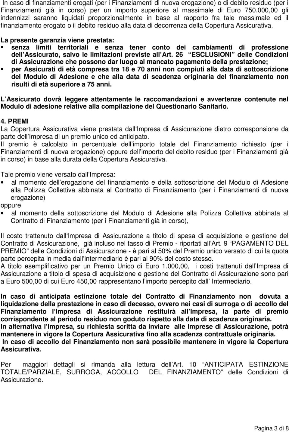 La presente garanzia viene prestata: senza limiti territoriali e senza tener conto dei cambiamenti di professione dell Assicurato, salvo le limitazioni previste all Art.