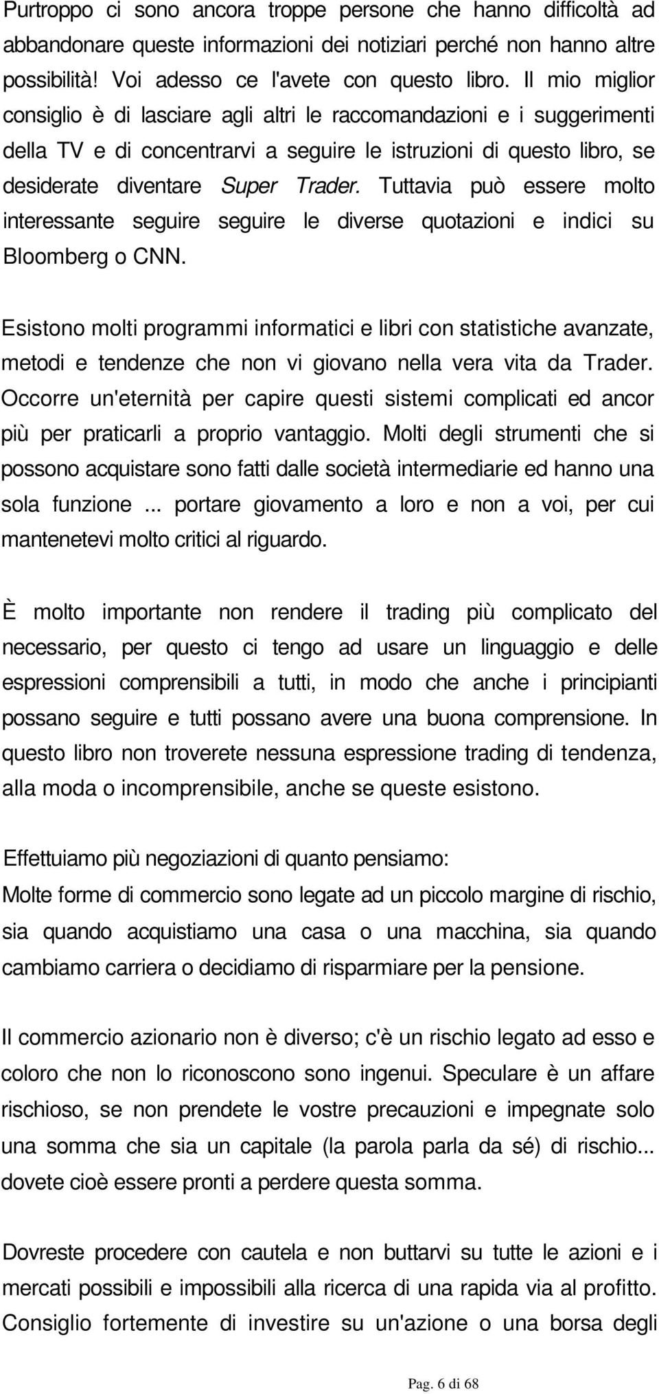 Tuttavia può essere molto interessante seguire seguire le diverse quotazioni e indici su Bloomberg o CNN.