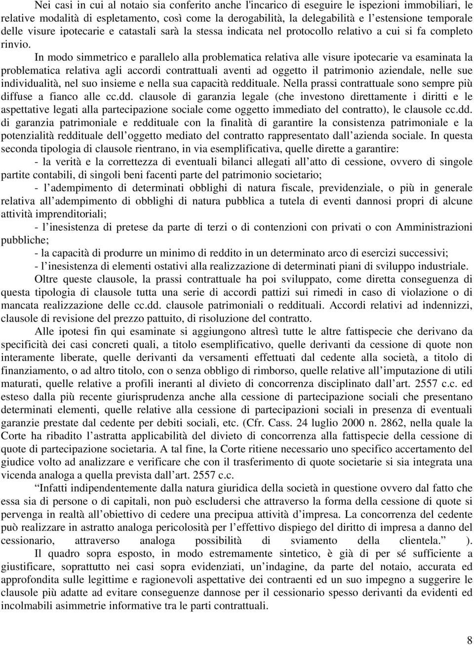 In modo simmetrico e parallelo alla problematica relativa alle visure ipotecarie va esaminata la problematica relativa agli accordi contrattuali aventi ad oggetto il patrimonio aziendale, nelle sue