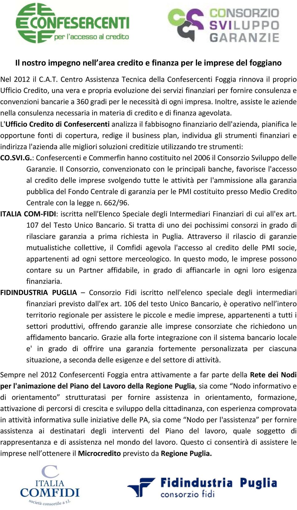 per le necessità di ogni impresa. Inoltre, assiste le aziende nella consulenza necessaria in materia di credito e di finanza agevolata.