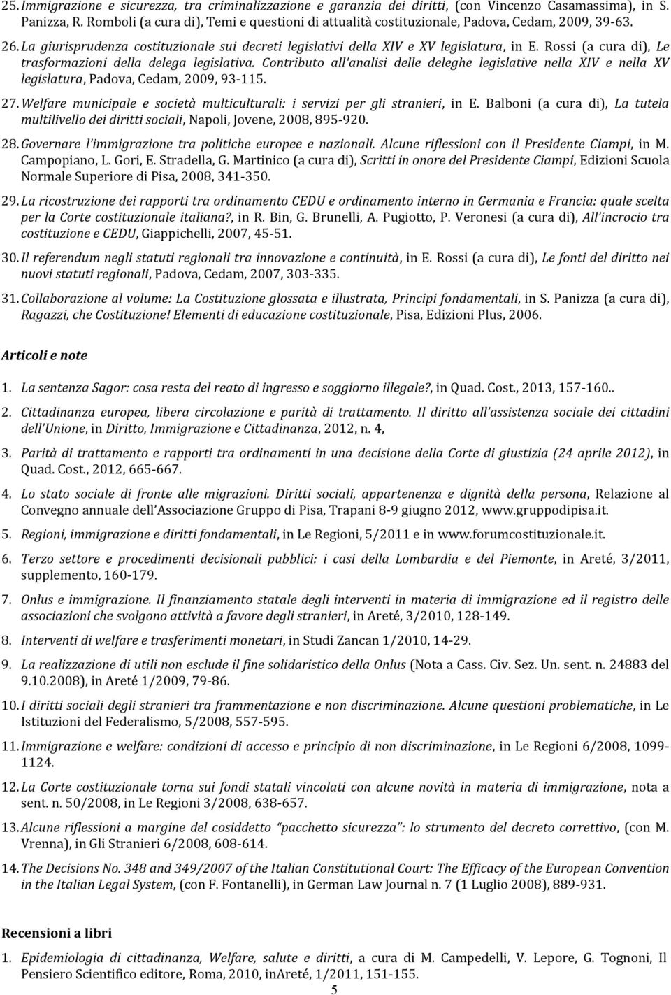 Rossi (a cura di), Le trasformazioni della delega legislativa. Contributo all'analisi delle deleghe legislative nella XIV e nella XV legislatura, Padova, Cedam, 2009, 93-115. 27.