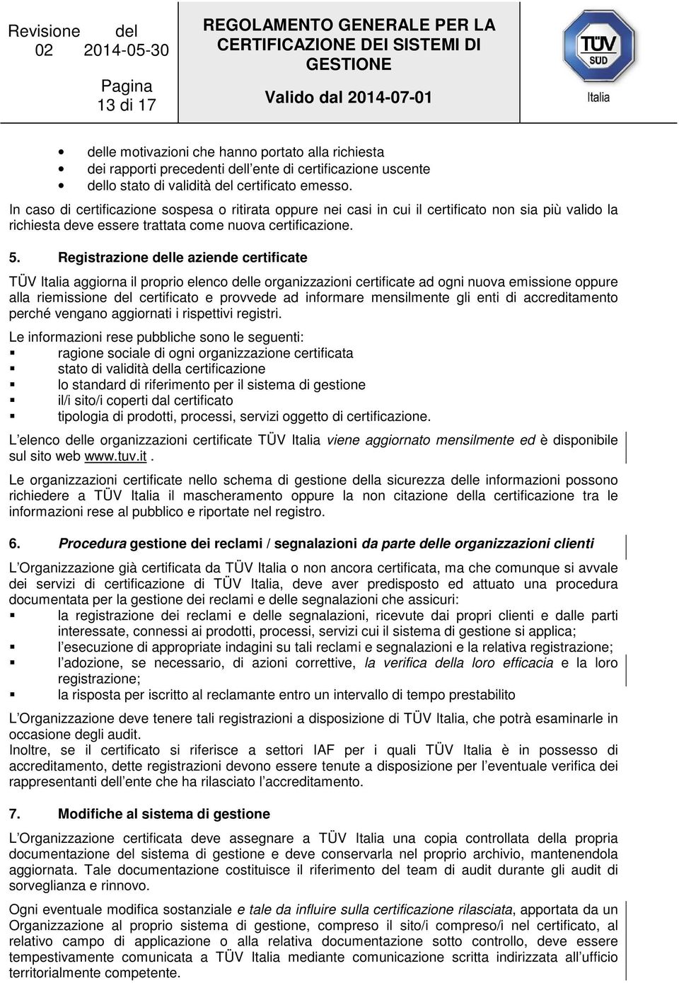 Registrazione delle aziende certificate TÜV Italia aggiorna il proprio elenco delle organizzazioni certificate ad ogni nuova emissione oppure alla riemissione del certificato e provvede ad informare