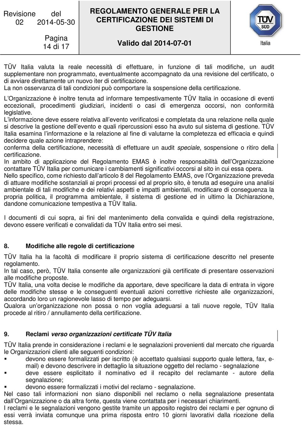 L Organizzazione è inoltre tenuta ad informare tempestivamente TÜV Italia in occasione di eventi eccezionali, procedimenti giudiziari, incidenti o casi di emergenza occorsi, non conformità