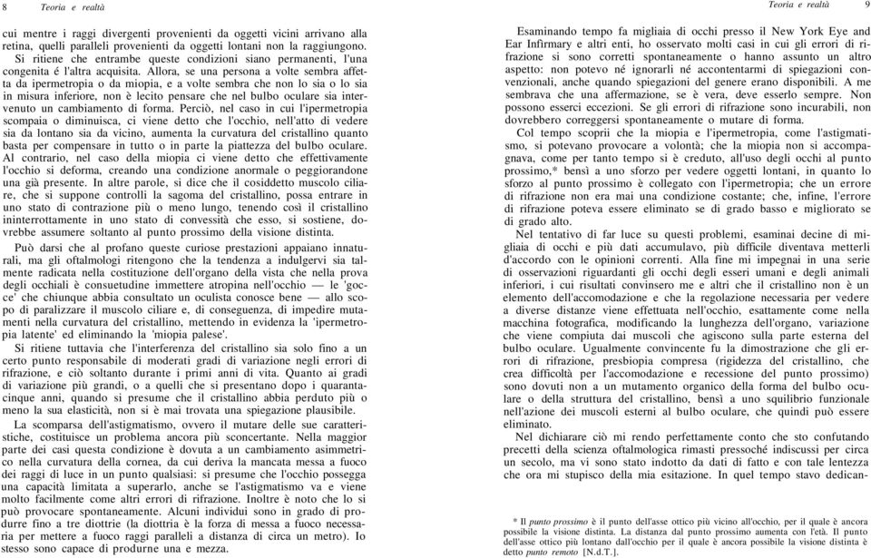 Allora, se una persona a volte sembra affetta da ipermetropia o da miopia, e a volte sembra che non lo sia o lo sia in misura inferiore, non è lecito pensare che nel bulbo oculare sia intervenuto un