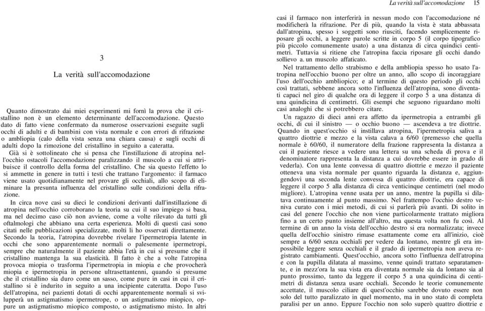 causa) e sugli occhi di adulti dopo la rimozione del cristallino in seguito a cateratta.