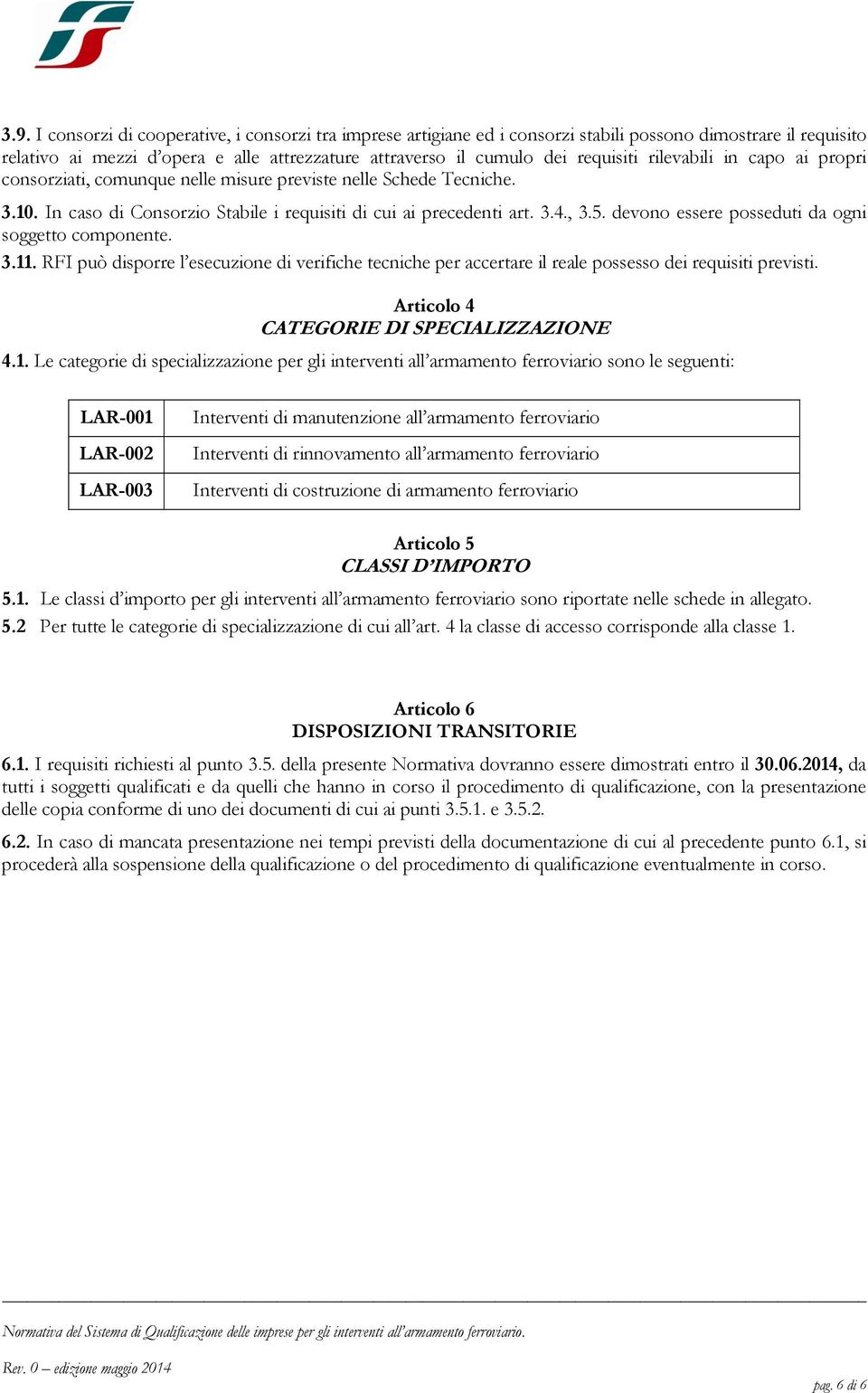 devono essere posseduti da ogni soggetto componente. 3.11. RFI può disporre l esecuzione di verifiche tecniche per accertare il reale possesso dei requisiti previsti.