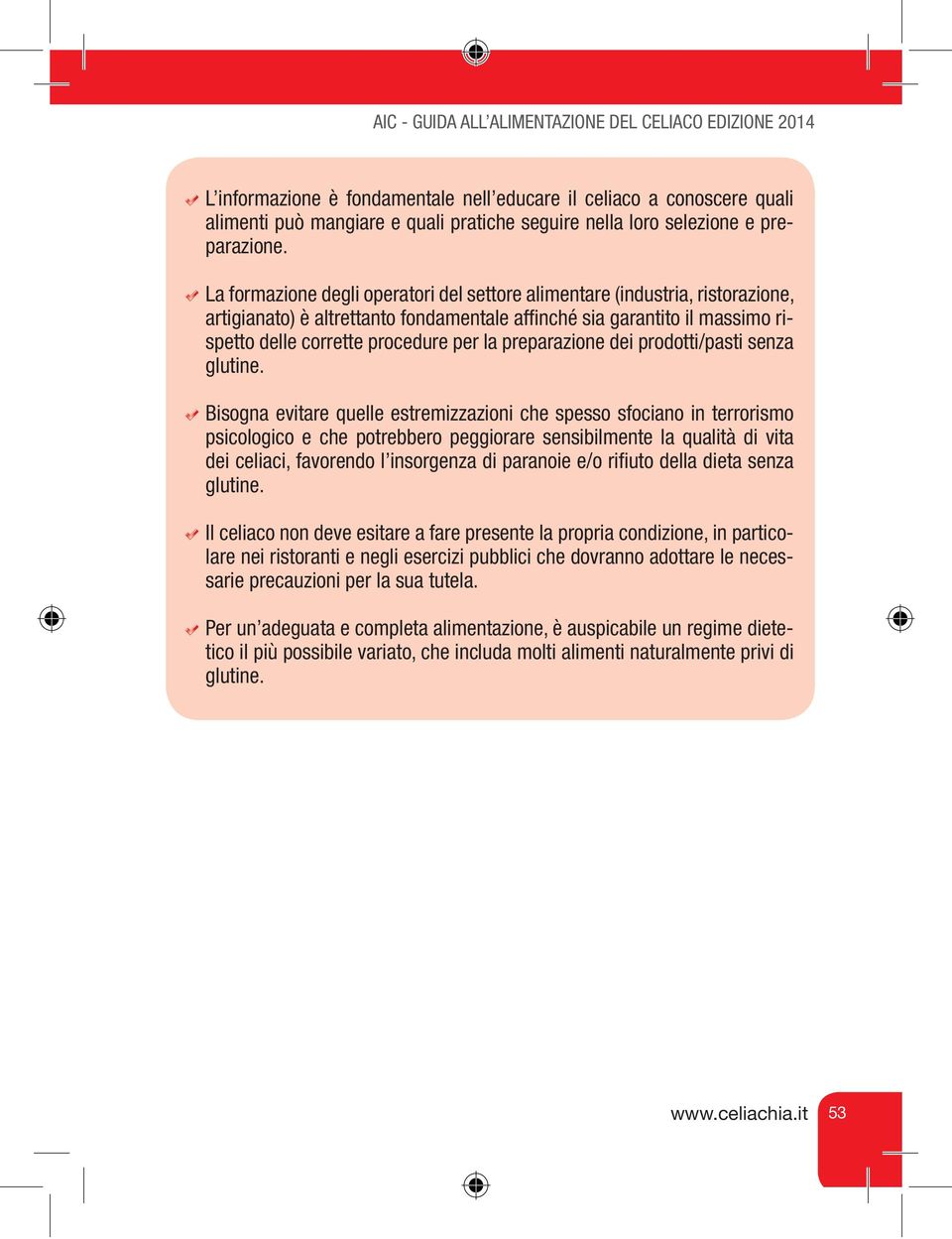 La formazione degli operatori del settore alimentare (industria, ristorazione, artigianato) è altrettanto fondamentale affinché sia garantito il massimo rispetto delle corrette procedure per la