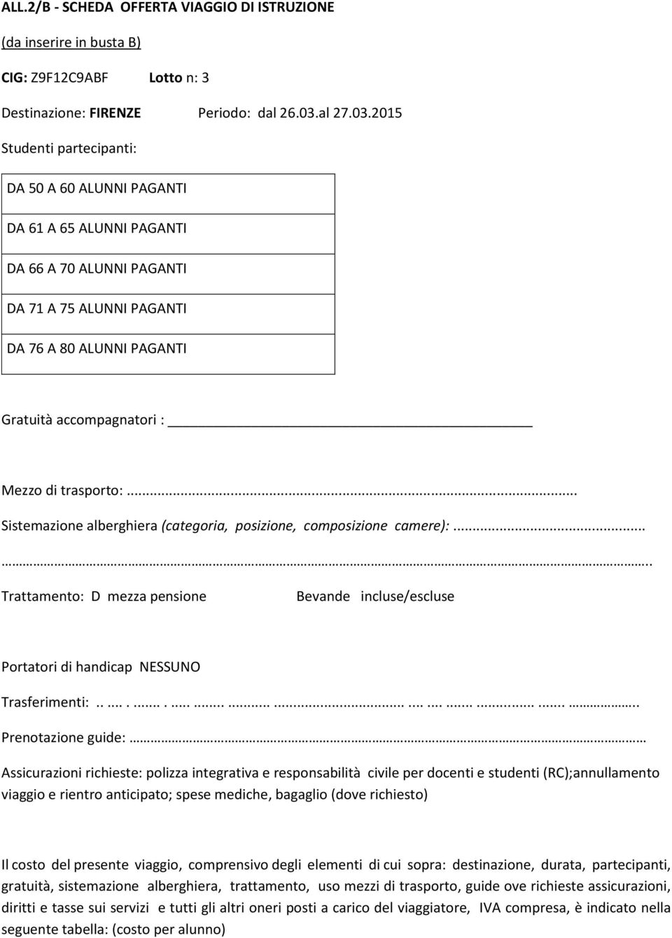 .... Trattamento: D mezza pensione Bevande incluse/escluse Portatori di handicap NESSUNO Trasferimenti:.