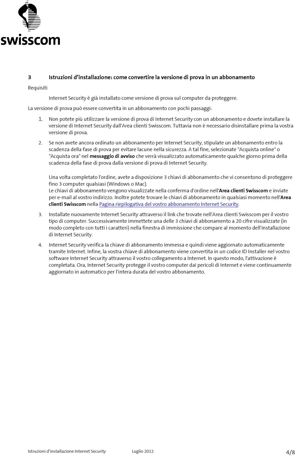 Non potete più utilizzare la versione di prova di Internet Security con un abbonamento e dovete installare la versione di Internet Security dall'area clienti Swisscom.