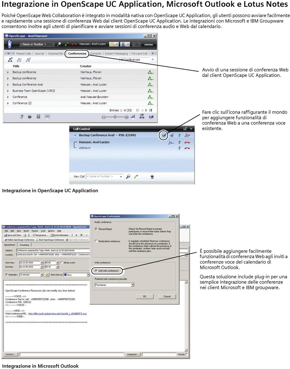 Le integrazioni con Microsoft e IBM Groupware consentono inoltre agli utenti di pianificare e avviare sessioni di conferenza audio e Web dal calendario.