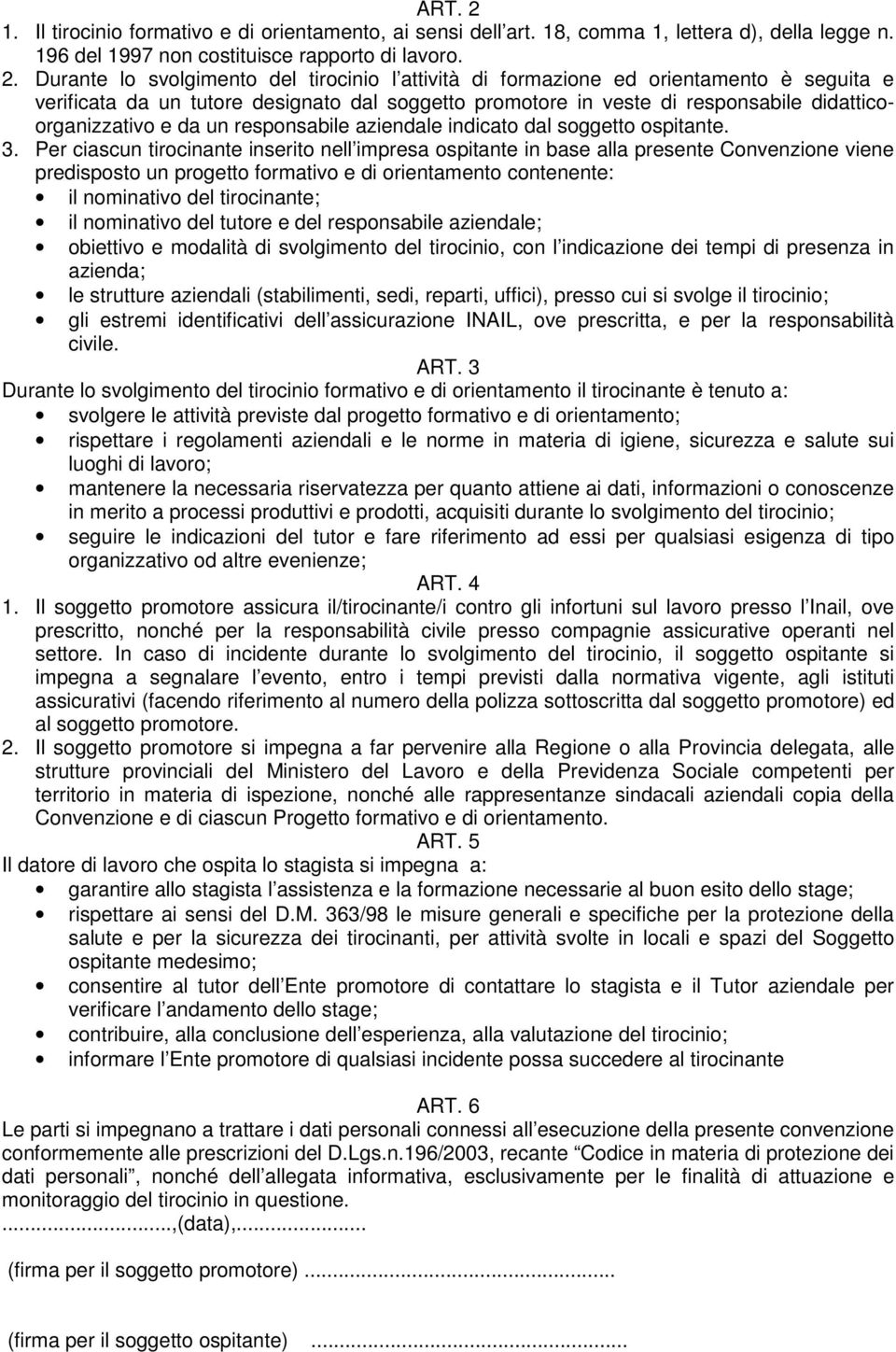 Durante lo svolgimento del tirocinio l attività di formazione ed orientamento è seguita e verificata da un tutore designato dal soggetto promotore in veste di responsabile didatticoorganizzativo e da