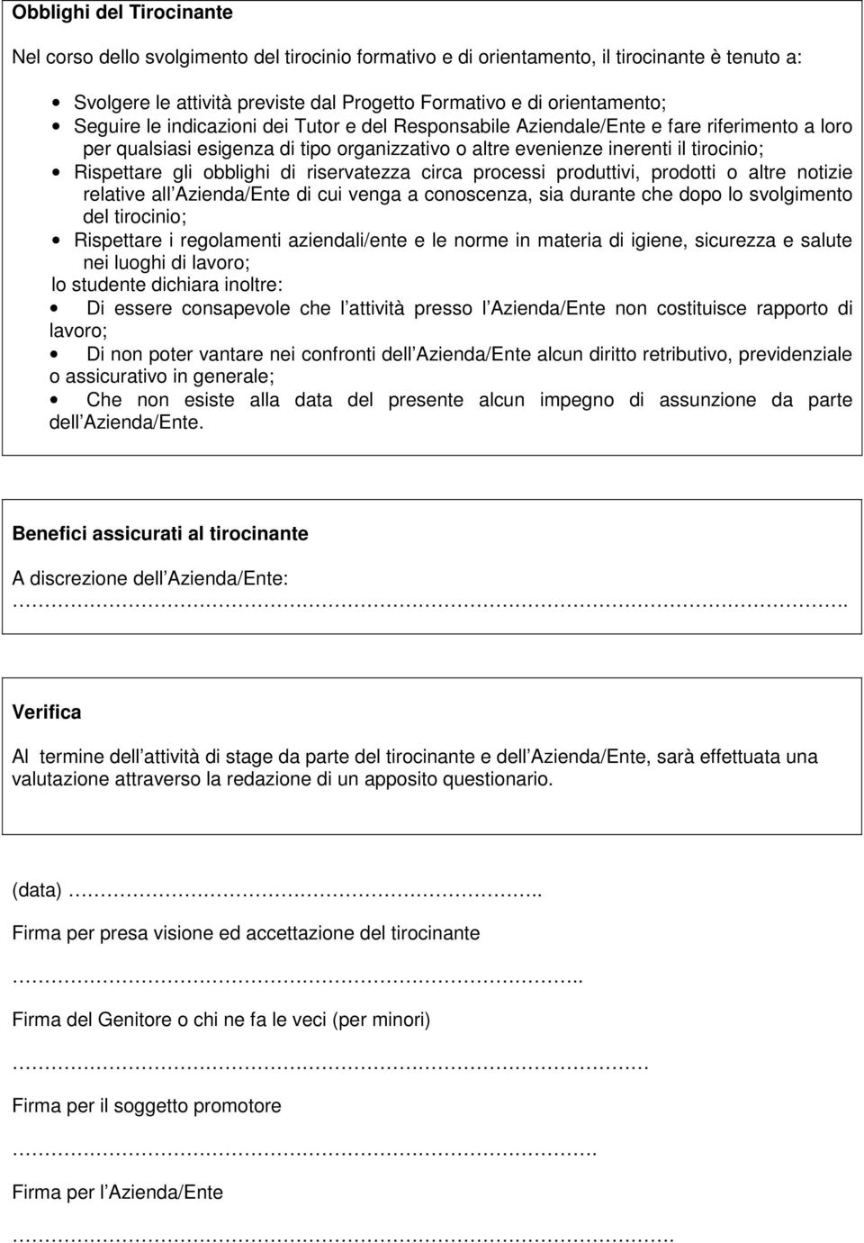 obblighi di riservatezza circa processi produttivi, prodotti o altre notizie relative all Azienda/Ente di cui venga a conoscenza, sia durante che dopo lo svolgimento del tirocinio; Rispettare i