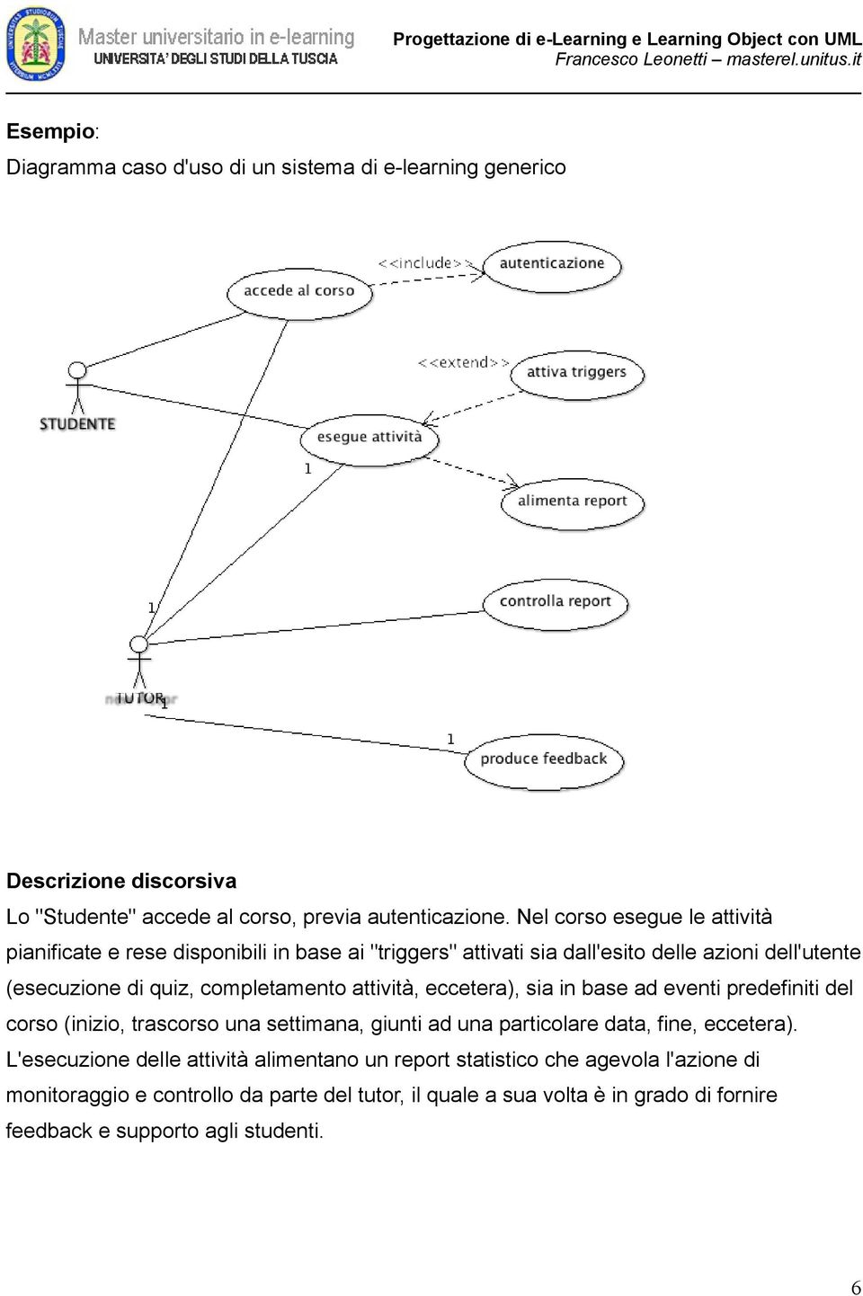 attività, eccetera), sia in base ad eventi predefiniti del corso (inizio, trascorso una settimana, giunti ad una particolare data, fine, eccetera).