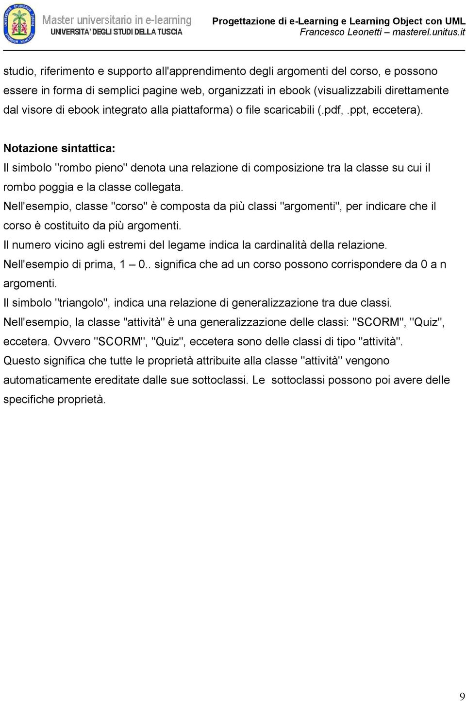 Notazione sintattica: Il simbolo "rombo pieno" denota una relazione di composizione tra la classe su cui il rombo poggia e la classe collegata.