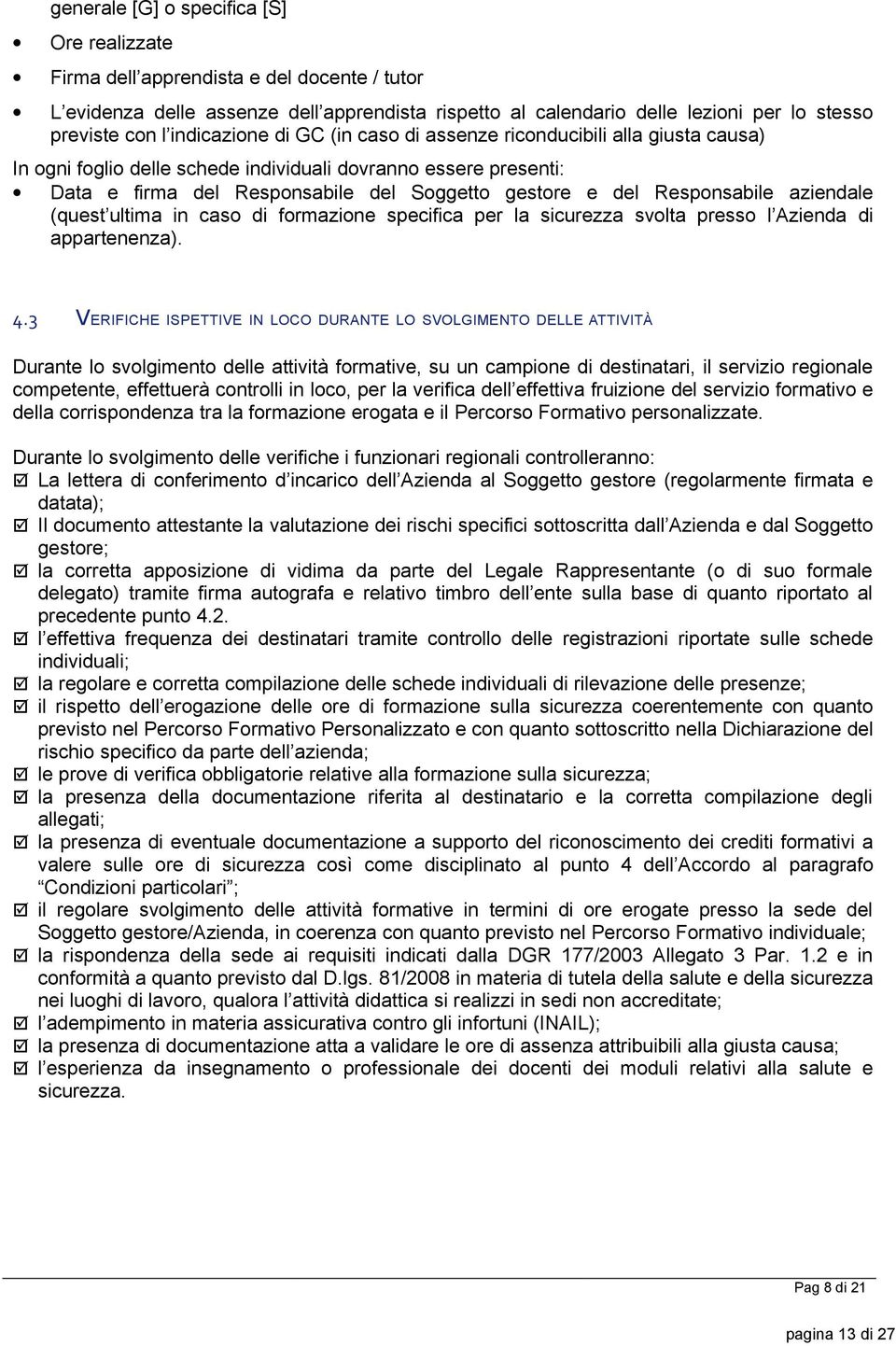 Responsabile aziendale (quest ultima in caso di formazione specifica per la sicurezza svolta presso l Azienda di appartenenza). 4.