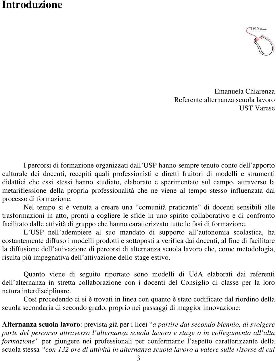 professionalità che ne viene al tempo stesso influenzata dal processo di formazione.