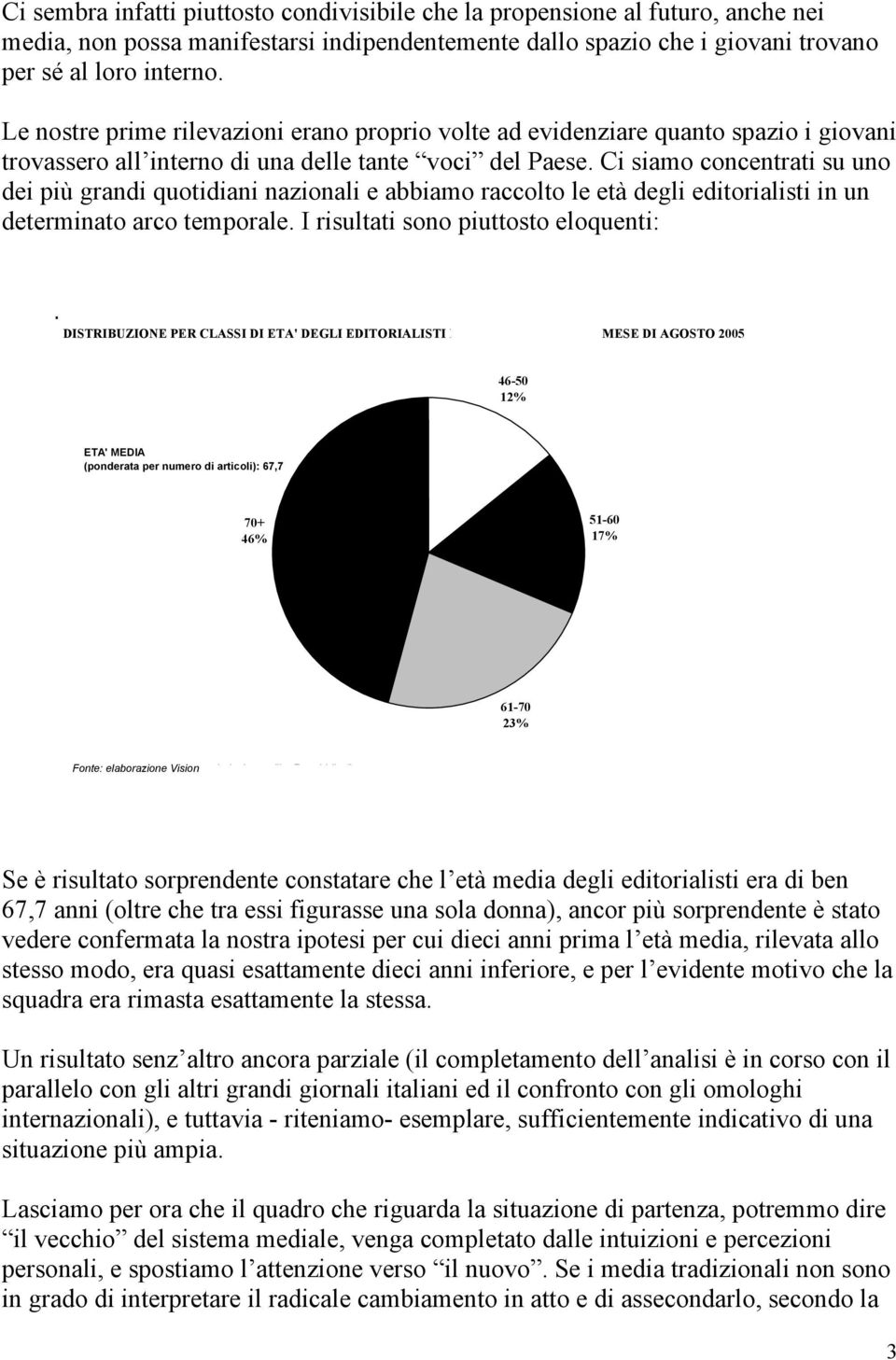 Ci siamo concentrati su uno dei più grandi quotidiani nazionali e abbiamo raccolto le età degli editorialisti in un determinato arco temporale. I risultati sono piuttosto eloquenti:.