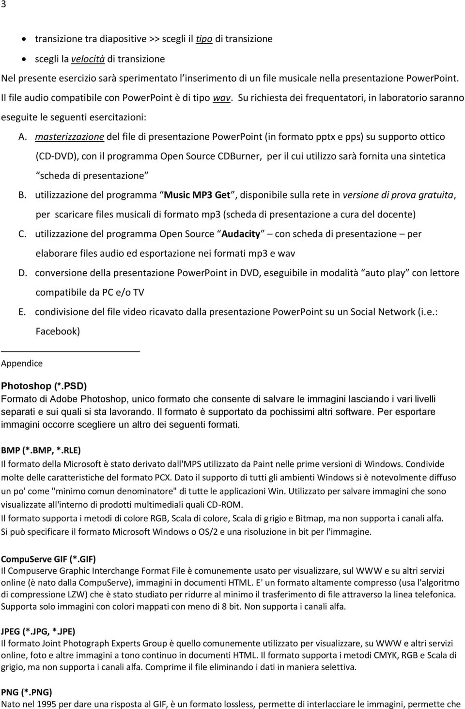 masterizzazione del file di presentazione PowerPoint (in formato pptx e pps) su supporto ottico (CD-DVD), con il programma Open Source CDBurner, per il cui utilizzo sarà fornita una sintetica scheda