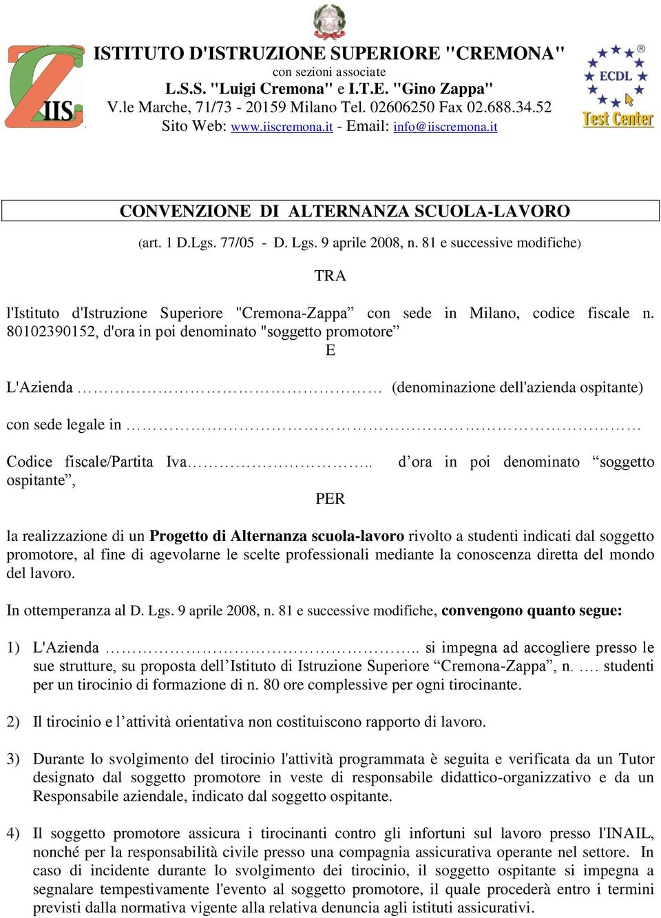 80102390152, d'ora in poi denominato "soggetto promotore E L'Azienda (denominazione dell'azienda ospitante) con sede legale in Codice fiscale/partita Iva.