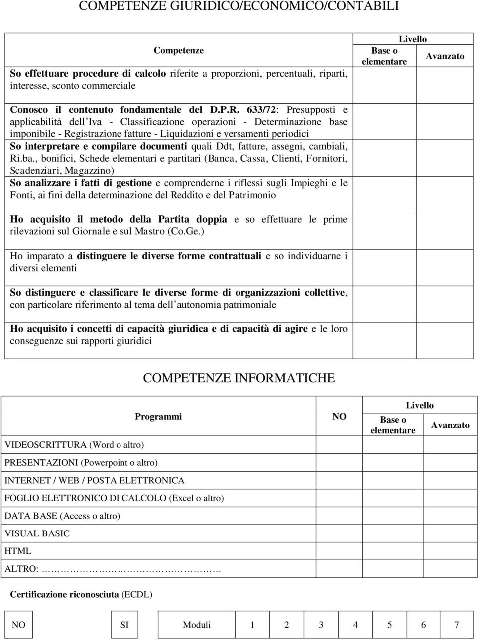 633/72: Presupposti e applicabilità dell Iva - Classificazione operazioni - Determinazione base imponibile - Registrazione fatture - Liquidazioni e versamenti periodici So interpretare e compilare