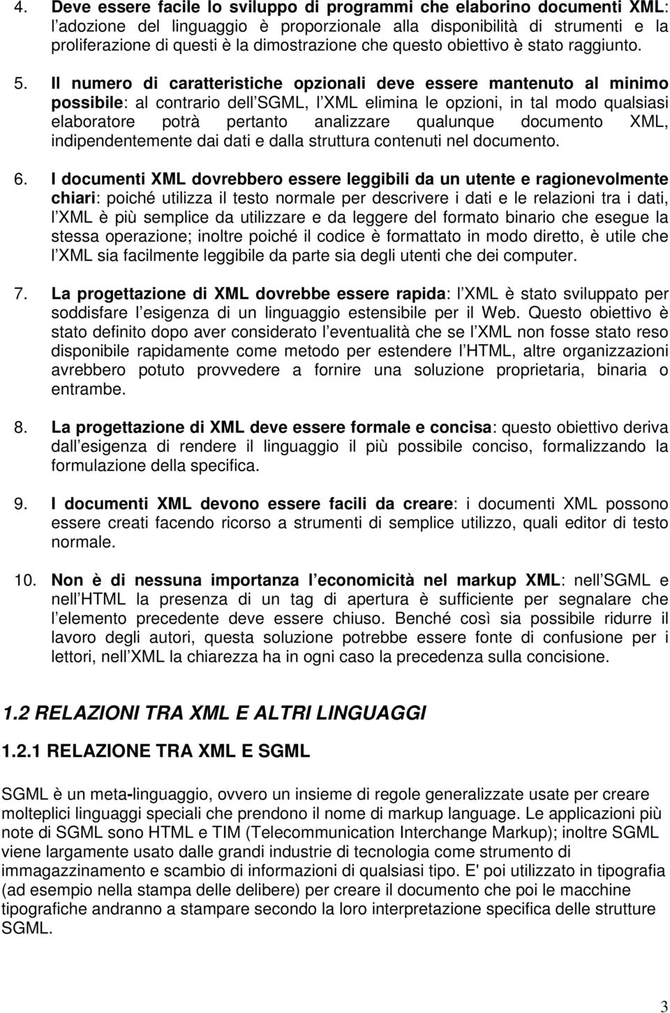 Il numero di caratteristiche opzionali deve essere mantenuto al minimo possibile: al contrario dell SGML, l XML elimina le opzioni, in tal modo qualsiasi elaboratore potrà pertanto analizzare