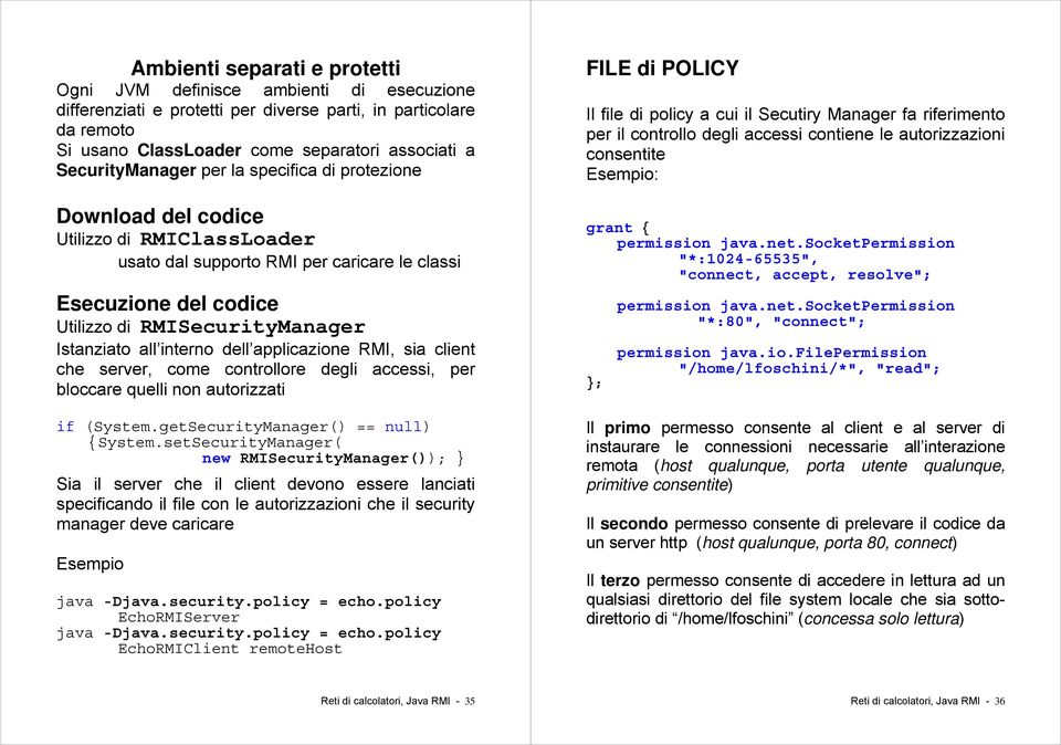 Istanziato all interno dell applicazione RMI, sia client che server, come controllore degli accessi, per bloccare quelli non autorizzati if (System.getSecurityManager() == null) System.