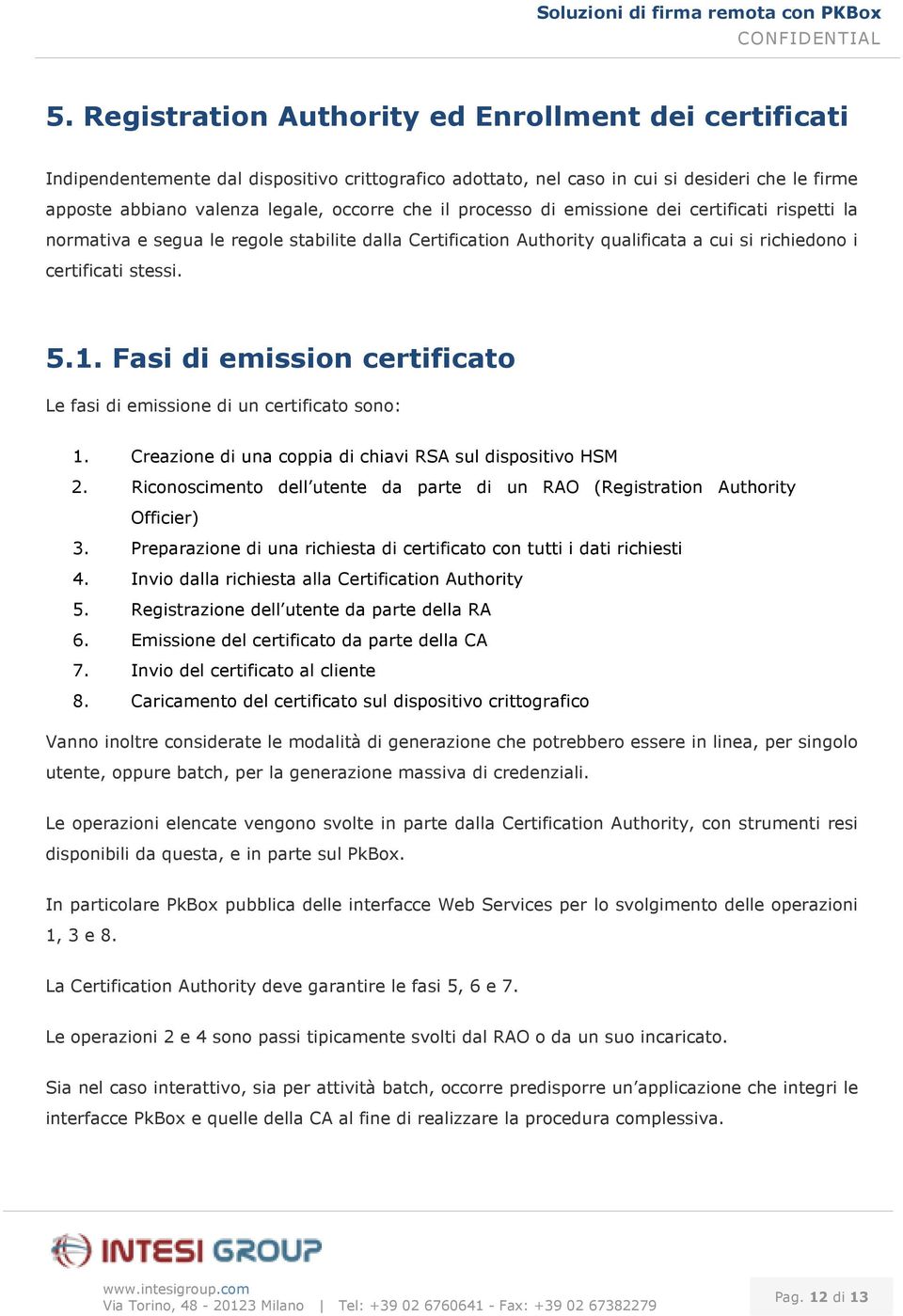 Fasi di emission certificato Le fasi di emissione di un certificato sono: 1. Creazione di una coppia di chiavi RSA sul dispositivo HSM 2.