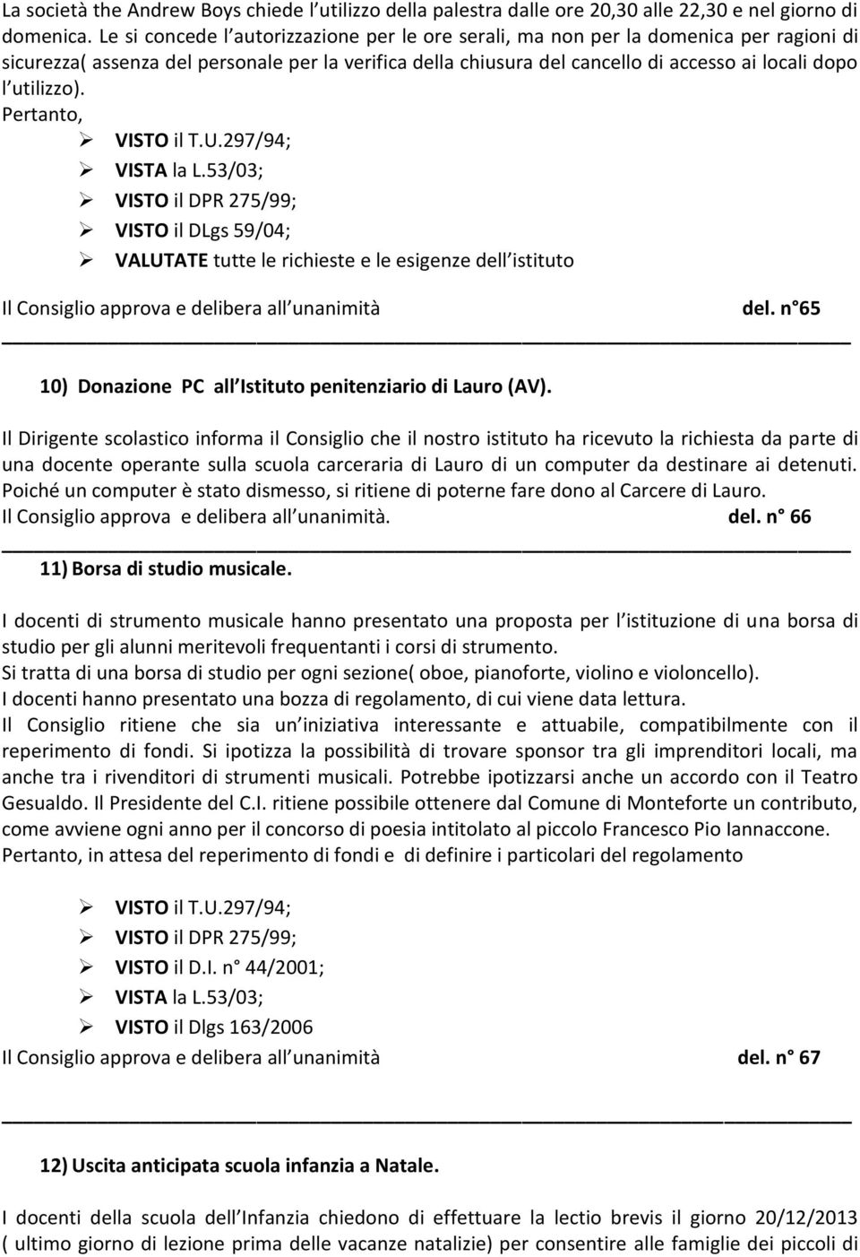 utilizzo). VISTA la L.53/03; VISTO il DPR 275/99; VISTO il DLgs 59/04; VALUTATE tutte le richieste e le esigenze dell istituto Il Consiglio approva e delibera all unanimità del.