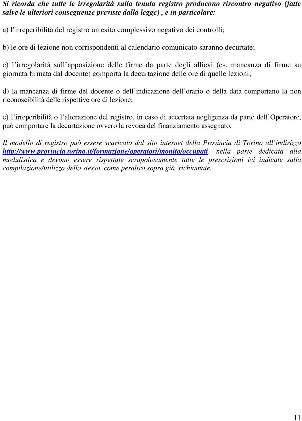 (es. mancanza di firme su giornata firmata dal docente) comporta la decurtazione delle ore di quelle lezioni; d) la mancanza di firme del docente o dell indicazione dell orario o della data