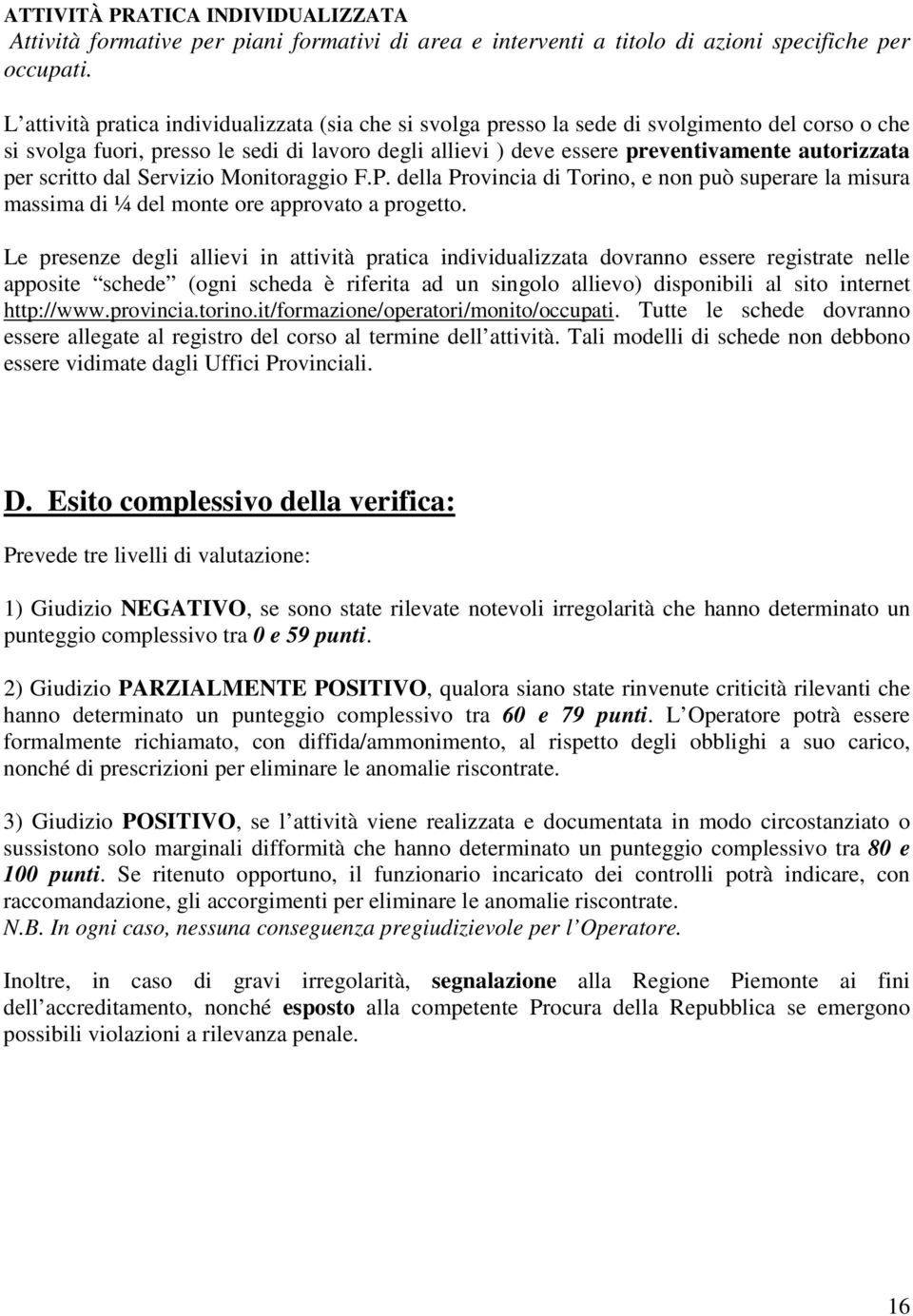per scritto dal Servizio Monitoraggio F.P. della Provincia di Torino, e non può superare la misura massima di ¼ del monte ore approvato a progetto.