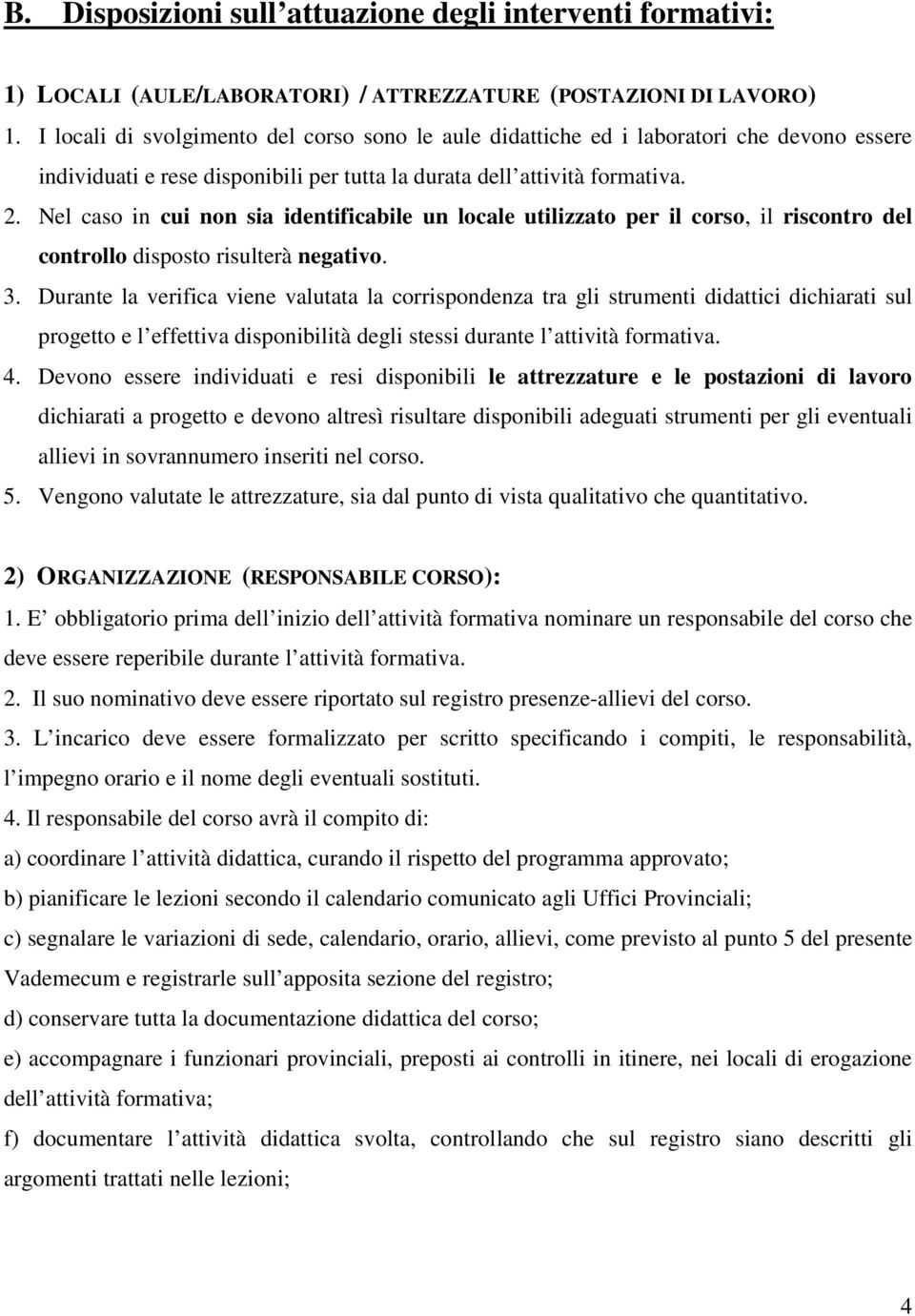 Nel caso in cui non sia identificabile un locale utilizzato per il corso, il riscontro del controllo disposto risulterà negativo. 3.