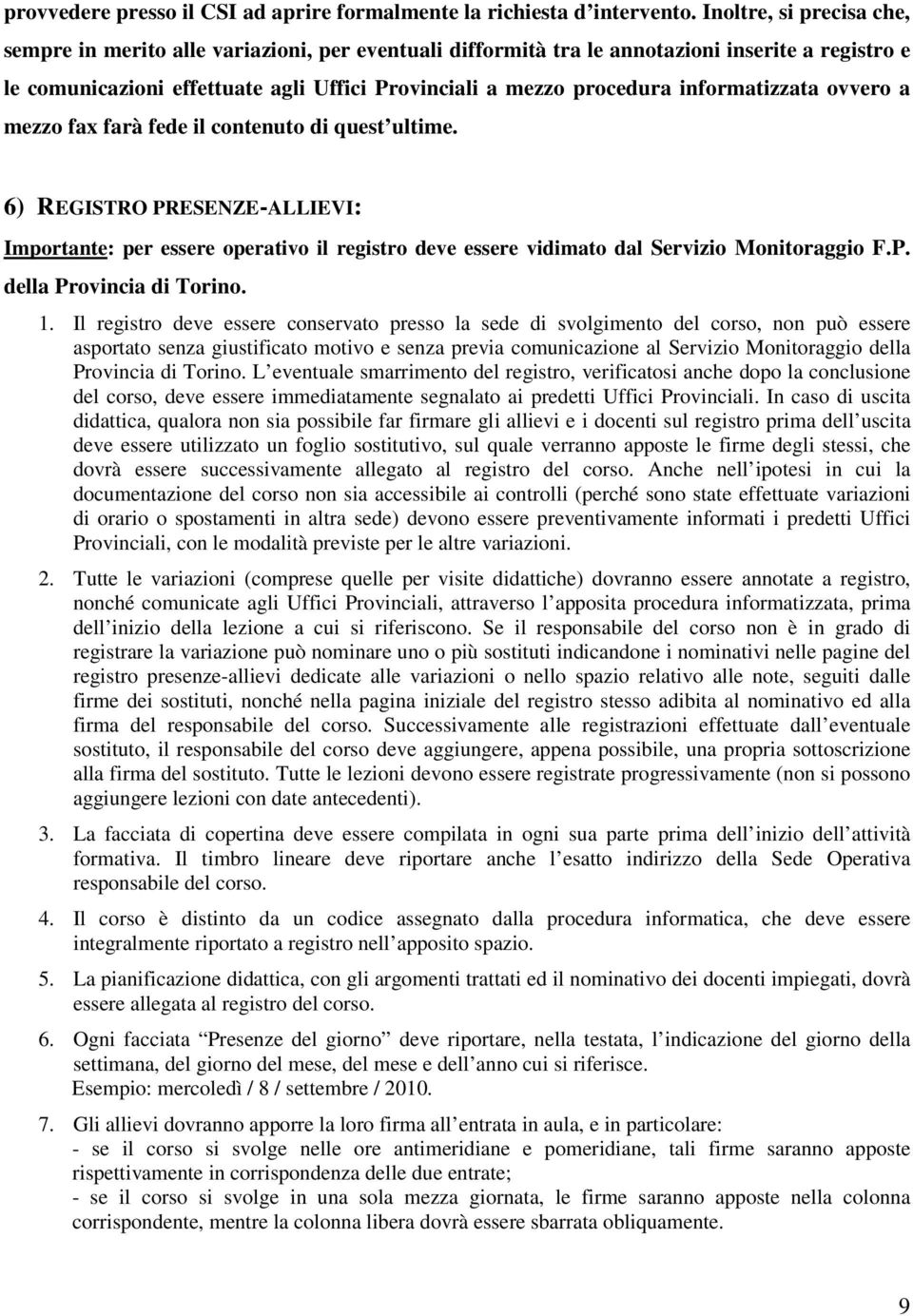 informatizzata ovvero a mezzo fax farà fede il contenuto di quest ultime. 6) REGISTRO PRESENZE-ALLIEVI: Importante: per essere operativo il registro deve essere vidimato dal Servizio Monitoraggio F.P. della Provincia di Torino.